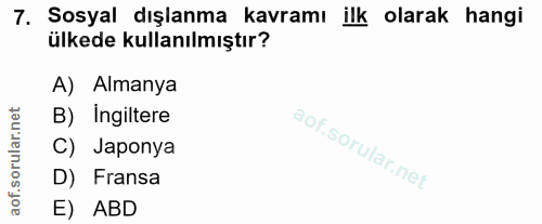 7. soru: Sosyal dışlanma kavramı ilk olarak hangi ülkede kullanılmıştır? A) Almanya B) Ingiltere C) Japonya D) Fransa E) ABD