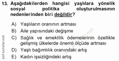 13. soru: Aşağıdakilerden hangisi yaşlılara yönelik sosyal politika oluşturulmasının nedenlerinden biri değildir? A) Yaşlıların…