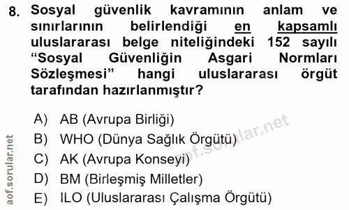 8. soru: Sosyal güvenlik kavramının anlam ve sınırlarının belirlendiği en kapsamlı uluslararası belge niteliğindeki 152 sayılı…