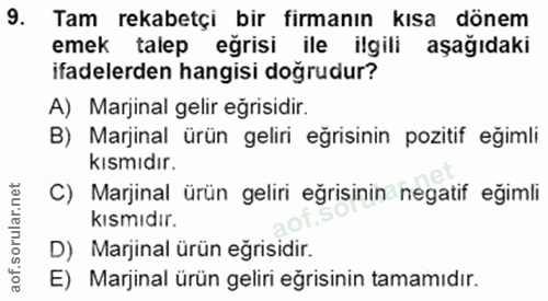 9. soru: Tam rekabetçi bir firmanın kısa dönem emek talep eğrisi ile ilgili aşağıdaki ifadelerden hangisi doğrudur? A) Marjina…