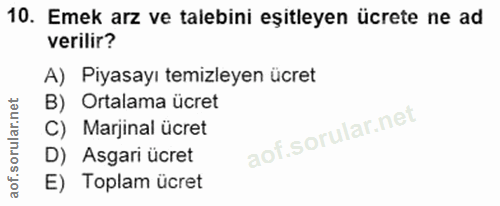 10. soru: Emek arz ve talebini eşitleyen ücrete ne ad verilir? A) Piyasayı temizleyen ücret B) Ortalama ücret C) Marjinal ücret…