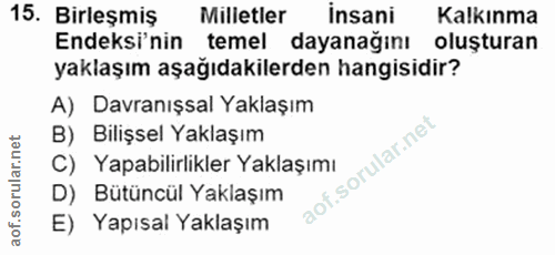 15. soru: Birleşmiş Milletler İnsani Kalkınma Endeksi'nin temel dayanağinı oluşturan yaklaşım aşağıdakilerden hangisidir? A) Da…