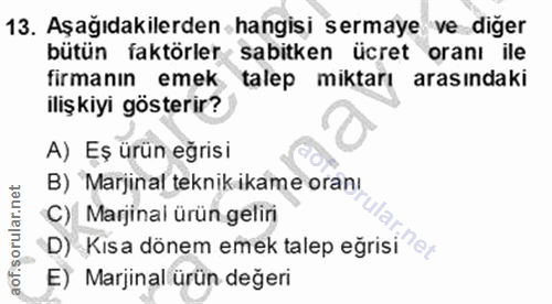 13. soru: Aşağıdakilerden hangisi sermaye ve diğer bütün faktörler sabitken ücret oranı ile firmanın emek. talep miktarı arasın…