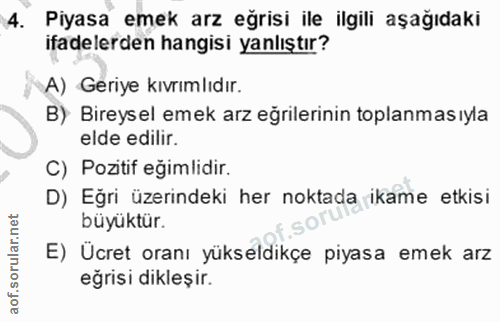 4. soru: Piyasa emek arz eğrisi ile ilgili aşağıdaki ifadelerden hangisi yanlıştır? A) Geriye kıvrımlıdır. B) Bireysel emek ar…
