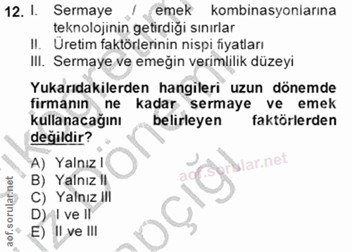 12. soru: 1. Sermaye ,emek kombinasyonlarına teknolojinin getirdigi sınırlar II. Uretim faktörlerinin nispi fiyatları III. Serm…
