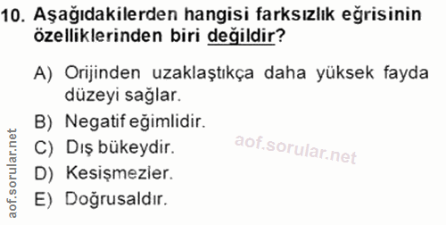 10. soru: Aşağıdakilerden hangisi farksızlık eğrisinin özelliklerinden biri değildir? A) Orijinden uzaklaştıkça daha yüksek fay…