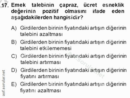 17. soru: Emek talebinin çapraz, ücret esneklik değerinin pozitif olmasını ifade eden aşağıdakilerden hangisidir? A) Girdilerde…