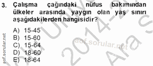 3. soru: Çalışma çağındaki nüfus bakımından ülkeler arasında yaygın olan yaş sınırı aşağıdakilerden hangisidir? A) 15-45 B) 15…