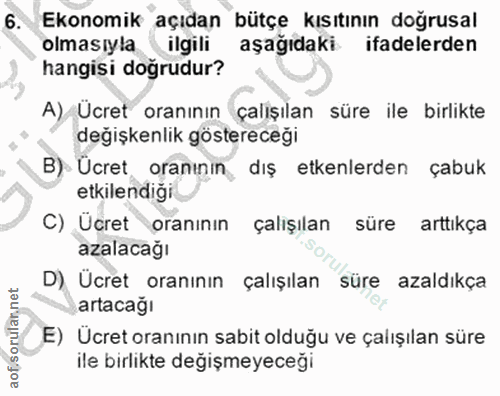6. soru: Ekonomik açıdan bütçe kısıtının doğrusal olmasıyla (ilgili aşağıdaki ifadelerden hangisi doğrudur? A) Ücret oranının…