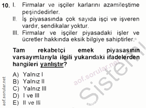 10. soru: I. Firmalar ve işçiler karlarını azamileştime peşındedırler. Il. Iş piyasasında çok sayıda işçi ve işveren vardır, se…
