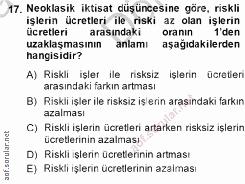 17. soru: Neoklasik iktisat düşüncesine göre, riskli işlerin ücretleri ile riski az olan işlerin ücretleri arasindaki oranin 1'…