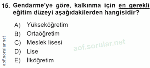 15. soru: Gendarme'ye göre, kalkınma için en gerekli eğitim düzeyi aşağıdakilerden hangisidir? A) Yükseköğretim B) Ortaöğretim…