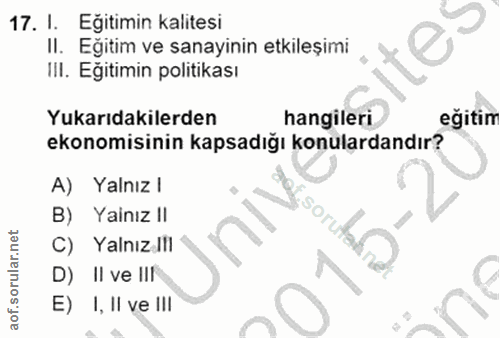 17. soru: I. Egitimin kalitesi II. Egitim ve sanayinin etkileşimi IlI. Egitimin politikası Yukarıdakilerden hangileri eğitim ek…