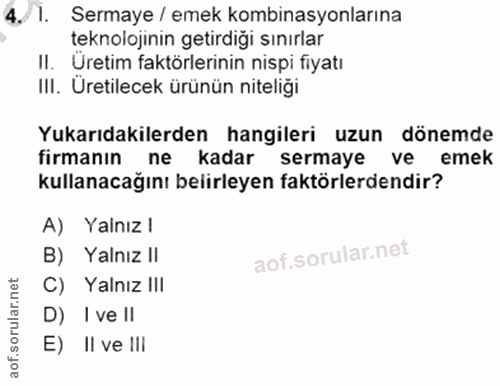 4. soru: /1. Sermaye / emek kombinasyonlarına teknolojinin getirdiği sınırlar II. Uretim faktörlerinin nispi fiyatı III. Üreti…