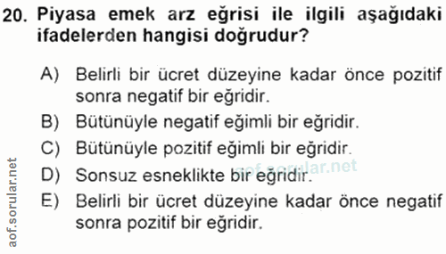 20. soru: Piyasa emek arz eğrisi ile ilgili aşağıdaki ifadelerden hangisi doğrudur? A) Belirli bir ücret düzeyine kadar önce po…