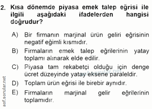 2. soru: Kısa dönemde piyasa emek talep eğrisi ile ilgili aşağıdaki ifadelerden hangisi doğrudur? A) Bir firmanın marjinal ürü…