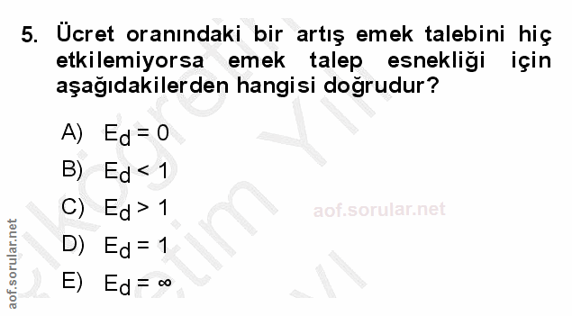 5. soru: Ücret oranındaki bir artış emek talebini hiç etkilemiyorsa emek talep esnekliği için aşağıdakilerden hangisi doğrudur…
