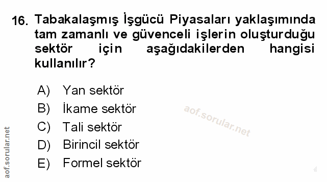 16. soru: Tabakalaşmış Işgücü Piyasaları yaklaşımında tam zamanlı ve güvenceli işlerin oluşturduğu sektör için aşağıdakilerden…