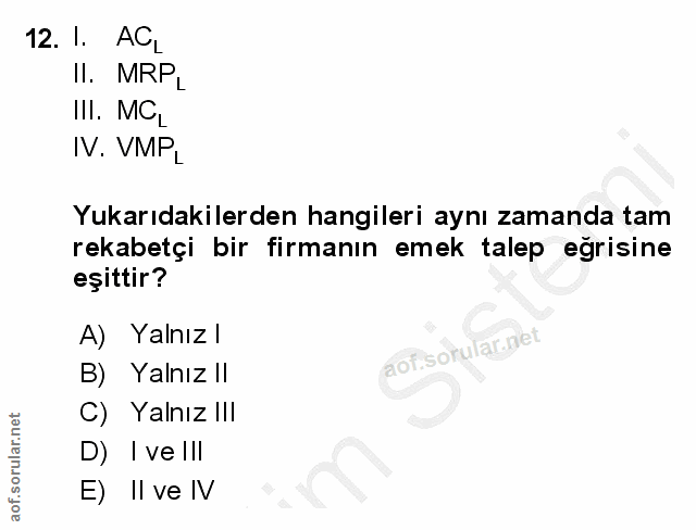 12. soru: 1. AGL II. MRPL II. MC, IV. VMP, Yukarıdakilerden hangileri aynı zamanda tam rekabetçi bir firmanın emek talep eğrisi…