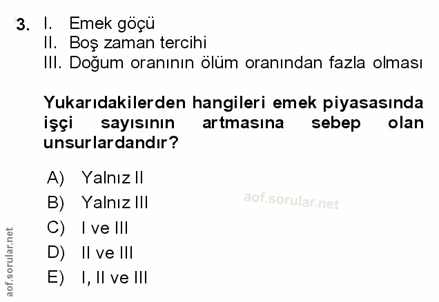 3. soru: I. Emek göçü Il. Boş zaman tercihi III. Doğum oranının ölüm oranından fazla olması Yukarıdakilerden hangileri emek pi…
