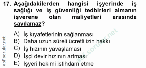 17. soru: Aşağıdakilerden hangisi işyerinde sağlığı ve iş güvenliği tedbirleri almanın işverene olan maliyetleri arasında sayıl…