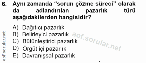 6. soru: Aynı zamanda "sorun çözme süreci" olarak da adlandırılan pazarlık türü aşağıdakilerden hangisidir? A) Dağıtıcı pazarl…