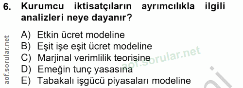 6. soru: Kurumcu iktisatçiların ayrımcılikla ilgili analizleri neye dayanır? A) Etkin ücret modeline B) Eşit işe eşit ücret mo…