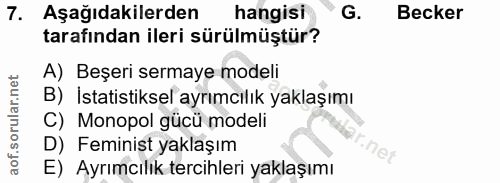 7. soru: Aşağıdakilerden hangisi G. Becker tarafından ileri sürülmüştür? A) Beşeri sermaye modeli B) İstatistiksel ayrımcılık…