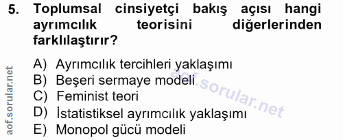 5. soru: Toplumsal cinsiyetçi bakış açısı hangi ayrımcılık teorisini diğerlerinden farklılaştırır? A) Ayrımcılık tercihleri ya…