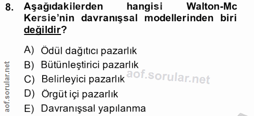 8. soru: Aşağıdakilerden hangisi Walton-Mc Kersie'nin davranışsal modellerinden biri değildir? A) Ödül dağıtıcı pazarlık B) Bü…