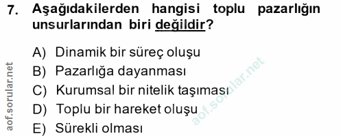 7. soru: Aşağıdakilerden hangisi toplu pazarlığın unsurlarından biri değildir? A) Dinamik bir süreç oluşu c) Kurumsal bir nite…