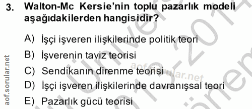 3. soru: Walton-Mc Kersie'nin toplu pazarlık modeli aşağıdakilerden hangisidir? A) İşçi işveren ilişkilerinde politik teori B)…