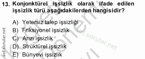 13. soru: Konjonktürel işsizlik olarak ifade edilen işsizlik türü aşağıdakilerden hangisidir? A) Yetersiz talep işsizliği B) Fr…