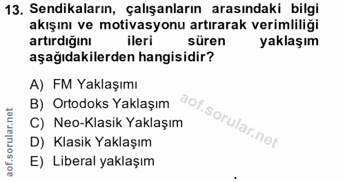 13. soru: Sendikaların, çalışanların arasındaki bilgi akışını ve motivasyonu artırarak verimliliği artırdığını ileri süren yakl…