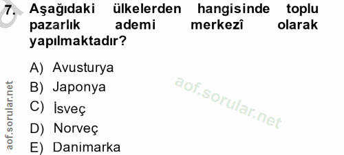 7. soru: . Aşağıdaki ülkelerden hangisinde toplu pazarlık ademi merkezi olarak yapılmaktadır? A) Avusturya B) Japonya C) İsveç…