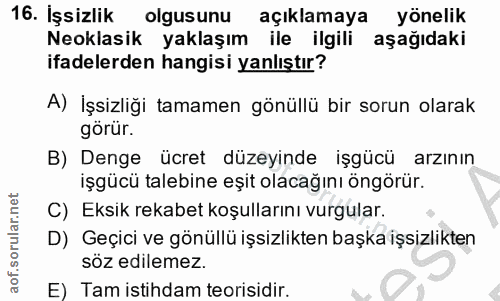 16. soru: İşsizlik olgusunu açıklamaya yönelik Neoklasik yaklaşım ile ilgili aşağıdaki ifadelerden hangisi yanlıştır? A) İşsizl…