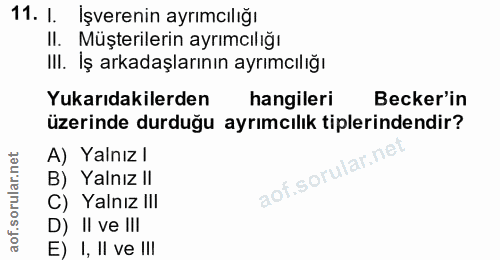 11. soru: I. İşverenin ayrımcılığı II. Muşterilerin ayrımciliğı IlI. Iş arkadaşlarının ayrımcılığı Yukarıdakilerden hangileri B…