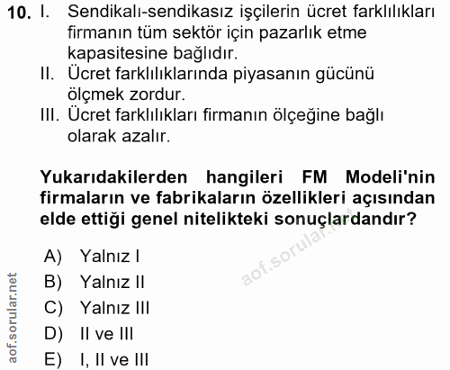 10. soru: I. Sendikalı-sendikasız işçilerin ücret farklılıkları firmanın tüm sektör için pazarlık etme kapasitesine bağlıdır. I…