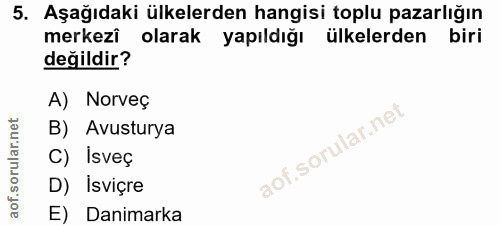 5. soru: Aşağıdaki ülkelerden hangisi toplu pazarlığın merkezi olarak yapıldığı ülkelerden biri değildir? A) Norveç B) Avustur…