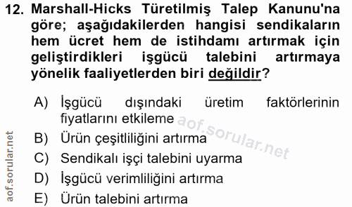 12. soru: Marshall-Hicks Türetilmiş Talep Kanunu'na göre; aşağıdakilerden hangisi sendikaların hem ücret hem de istihdamı artır…