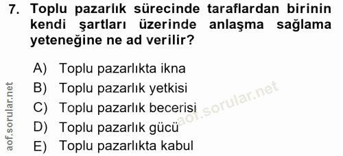 7. soru: Toplu pazarlık sürecinde taraflardan birinin kendi şartları üzerinde anlaşma sağlama yeteneğine ne ad verilir? A) Top…