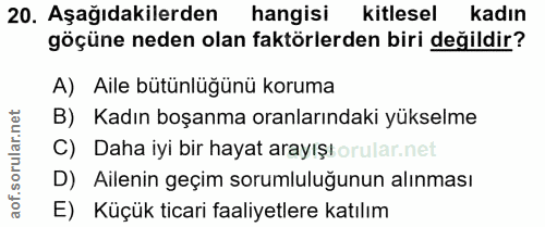 20. soru: Aşağıdakilerden hangisi kitlesel kadın göçüne neden olan faktörlerden biri değildir? A) Aile bütünlüğünü koruma B) Ka…