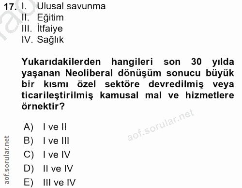 17. soru: 1. Ulusal savunma Il. Egitim IlI. Itfaiye IV. Sağlik Yukarıdakilerden hangileri son 30 yılda yaşanan Neoliberal dönüş…