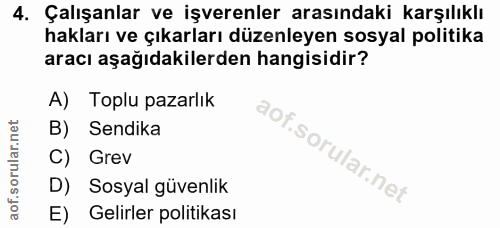 4. soru: Çalışanlar ve işverenler arasındaki karşılıklı hakları ve çıkarları düzenleyen sosyal politika aracı aşağıdakilerden…