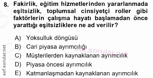 8. soru: Fakirlik, eğitim hizmetlerinden yararlanmada eşitsizlik, toplumsal cinsiyetçi roller gibi faktörlerin çalışma hayatı…
