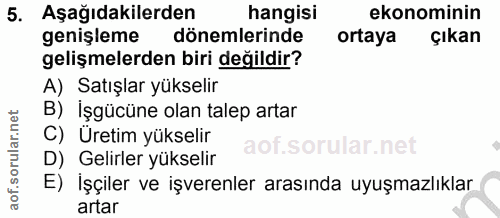 5. soru: Aşağıdakilerden hangisi ekonominin genişleme dönemlerinde ortaya çıkan gelişmelerden biri değildir? A) Satışlar yükse…