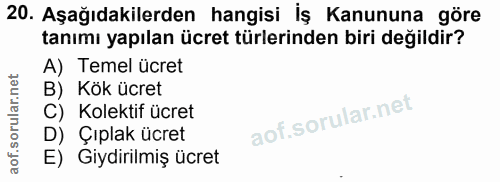 20. soru: Aşağıdakilerden hangisi İş Kanununa göre tanımı yapılan ücret türlerinden biri değildir? A) Temel ücret B) Kök ücret…