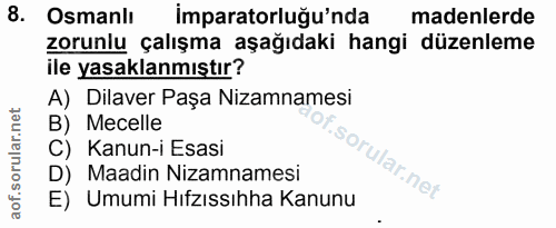 8. soru: Osmanlı imparatorluğu'nda madenlerde zorunlu çalışma aşağıdaki hangi düzenleme ile yasaklanmıştır? A) Dilaver Paşa Ni…