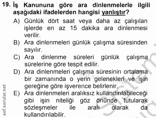 19. soru: İş Kanununa göre ara dinlenmelerle ilgili aşağıdaki ifadelerden hangisi yanlıştır? A) Günlük dört saat veya daha az ç…