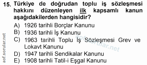 15. soru: Türkiye de doğrudan toplu iş sözleşmesi hakkını düzenleyen ilk • kapsamlı kanun aşağıdakilerden hangisidir? A) 1926 t…